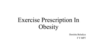 Exercise Prescription In
Obesity
Denisha Beladiya
F Y MPT
 