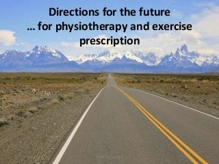 Directions for the future
… for physiotherapy and exercise
prescription
Via @TaylorAlanJ
 