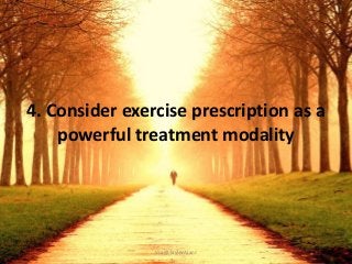 4. Consider exercise prescription as a
powerful treatment modality
Via @TaylorAlanJ
 