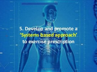 5. Develop and promote a
‘Systems based approach’
to exercise prescription
Via @TaylorAlanJ
 