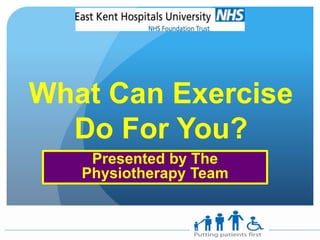 What Can Exercise
Do For You?
Presented by The
Physiotherapy Team
 