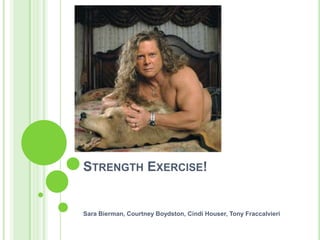 Strength Exercise! Sara Bierman, Courtney Boydston, Cindi Houser, Tony Fraccalvieri 