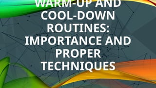 WARM-UP AND
COOL-DOWN
ROUTINES:
IMPORTANCE AND
PROPER
TECHNIQUES
 