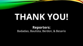 THANK YOU!
Reporters:
Badadao, Bautista, Berdon, & Besario
 