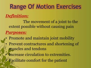 Range Of Motion Exercises
Definition:
The movement of a joint to the
extent possible without causing pain
Purposes:
• Prom...