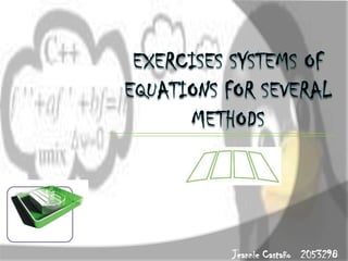 EXERCISES SYSTEMS OF EQUATIONS FOR SEVERAL METHODS 1 Jeannie Castaño   2053298 
