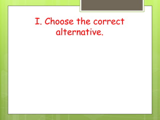 I. Choose the correct
alternative.
 