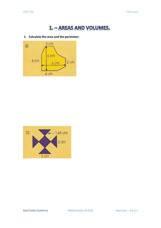 UNIT 06 February
1. Calculate the area and the perimeter:
Axel Cotón Gutiérrez Mathematics 4º ESO Exercises – 4.6.1.1
 