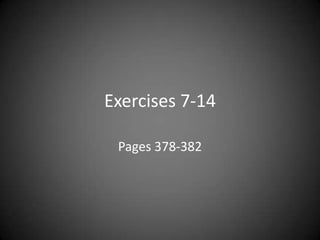 Exercises 7-14

 Pages 378-382
 