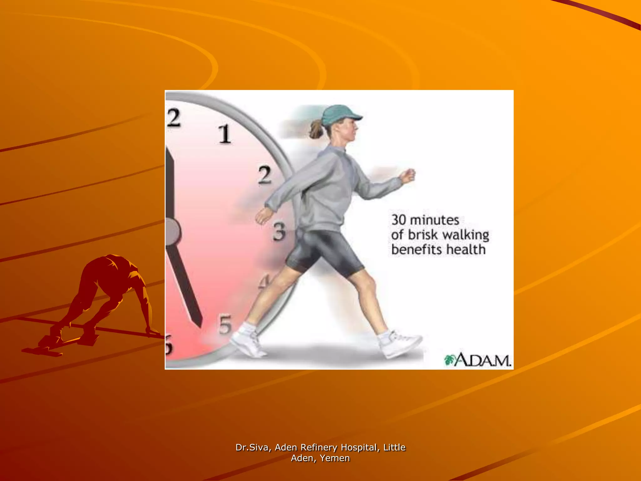 • Maintains bone strength• Delays development of osteoporosis• Less body fat• More lean body tissue• Lower blood sugar level• Improved reaction time• Better balanceDr.Siva, Aden Refinery Hospital, Little Aden, Yemen