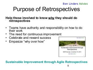 9 
Ben Linders Advies 
Purpose of Retrospectives 
Help those involved to know why they should do retrospectives 
•Teams ha...