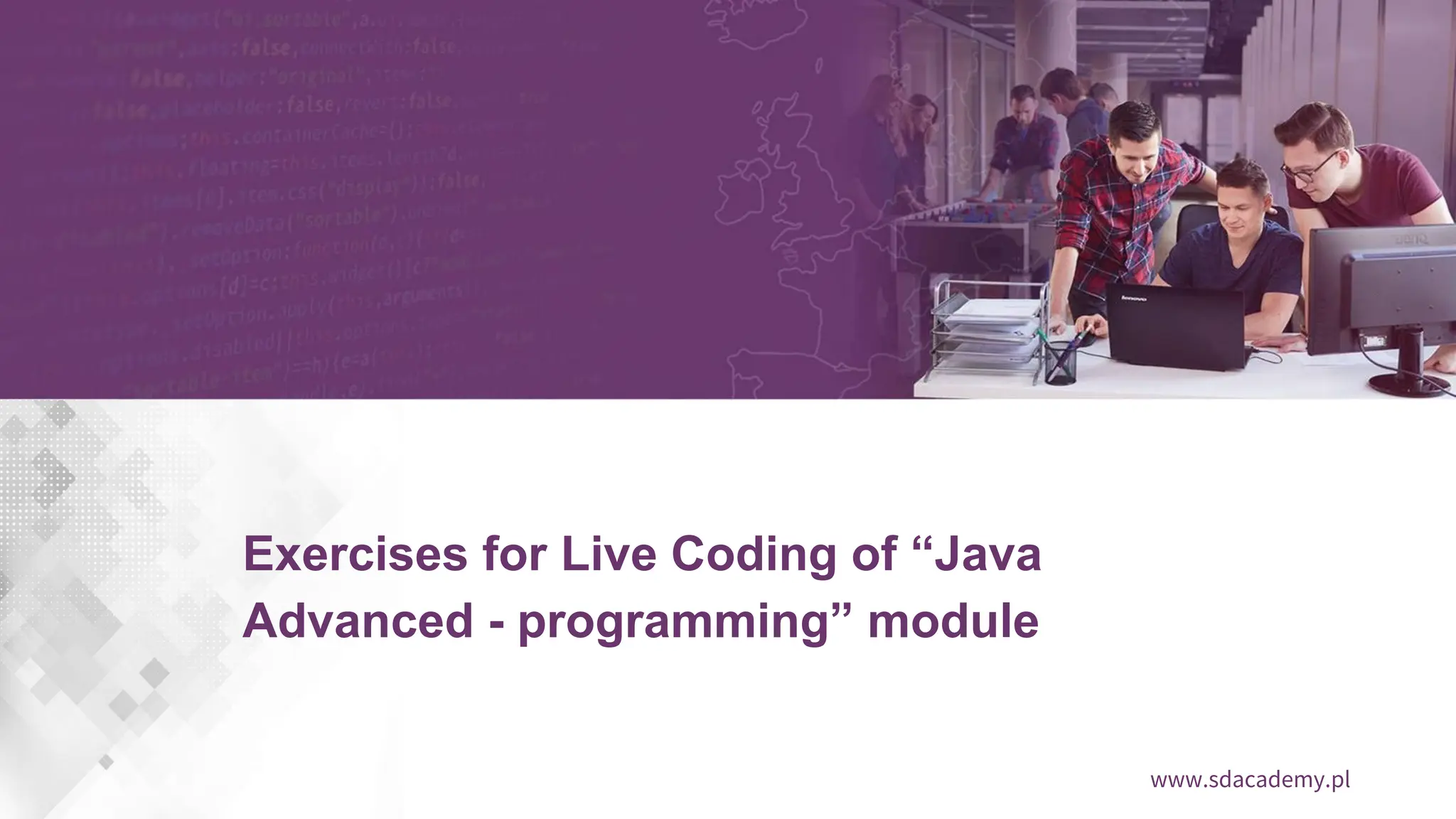 www.sdacademy.pl
Exercises for Live Coding of “Java
Advanced - programming” module
 