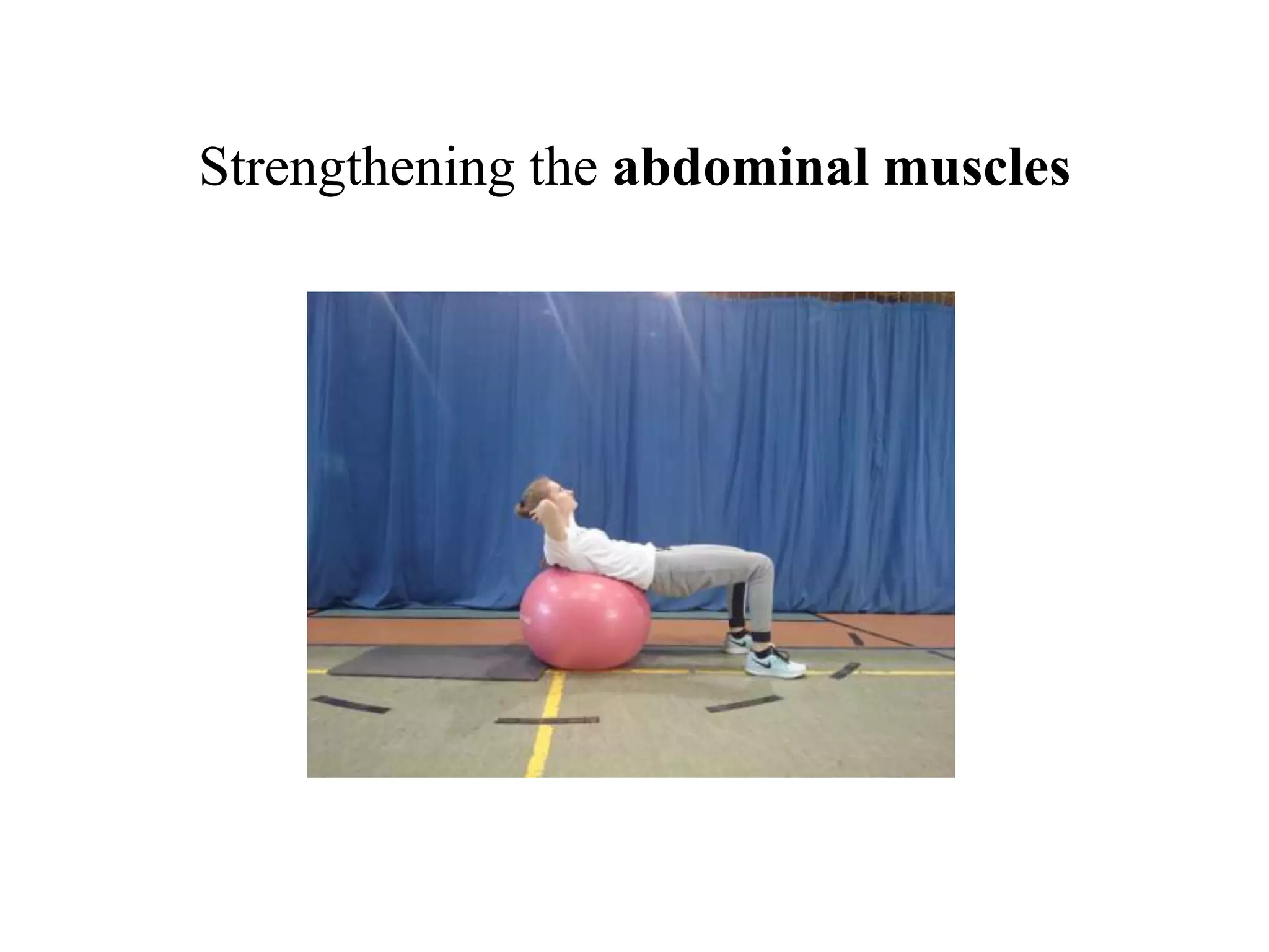 Strengthening the abdominal muscles
 