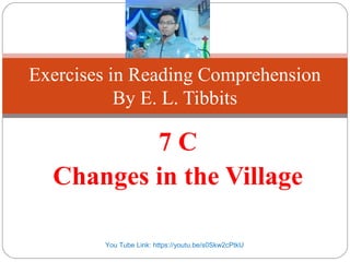 7 C
Changes in the Village
Exercises in Reading Comprehension
By E. L. Tibbits
You Tube Link: https://youtu.be/s0Skw2cPtkU
 