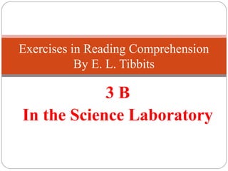 3 B
In the Science Laboratory
Exercises in Reading Comprehension
By E. L. Tibbits
 