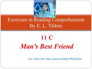 11 C
Man’s Best Friend
Exercises in Reading Comprehension
By E. L. Tibbits
You Tube Link: https://youtu.be/6gO-P6zQCQw
 