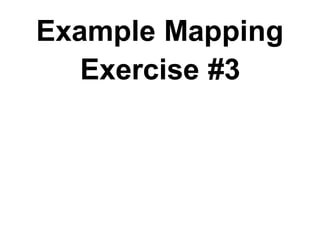 Example Mapping
Exercise #3