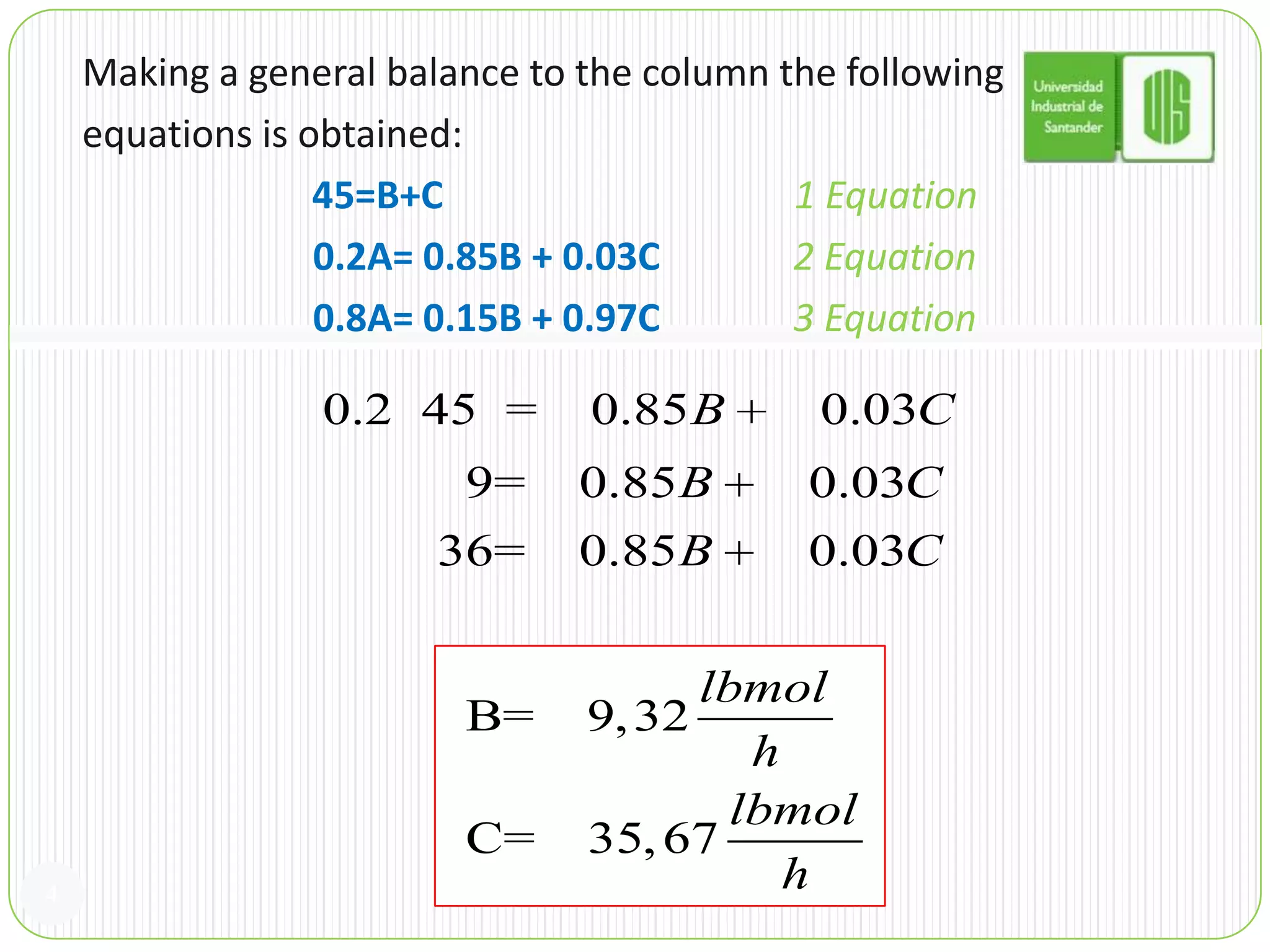 4Making a general balance to the column the followingequations is obtained:45=B+C                                     1 Equation0.2A= 0.85B + 0.03C             2 Equation0.8A= 0.15B + 0.97C             3 Equation