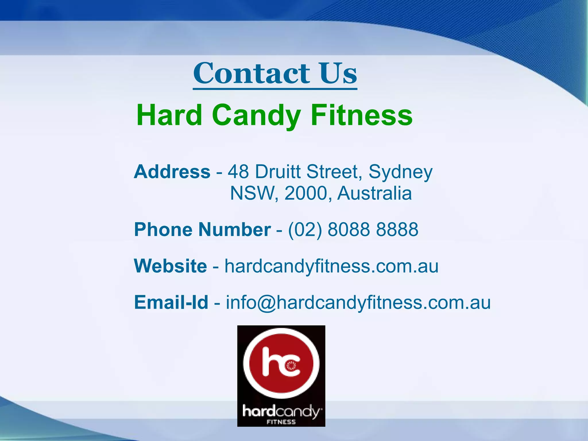 Contact Us
Hard Candy Fitness
Address - 48 Druitt Street, Sydney
NSW, 2000, Australia
Phone Number - (02) 8088 8888
Website - hardcandyfitness.com.au
Email-Id - info@hardcandyfitness.com.au
 