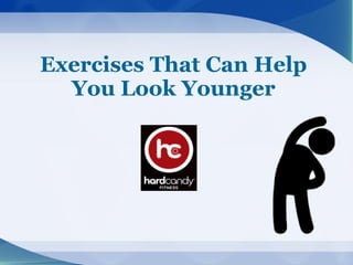 Exercises That Can Help
You Look Younger
 