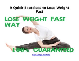 9 Quick Exercises to Lose Weight
Fast
View full tips free here
 