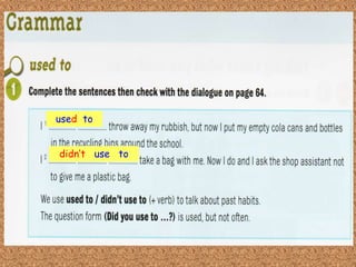 used to
didn’t use to
 