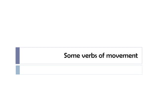 Some verbs of movement
 