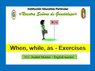 While, when,While, when,
becausebecause
Past Simple
Mrs. Anabel Montes - English teacher
 