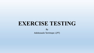 EXERCISE TESTING
By
Adebowale Temitope J.(PT)
 