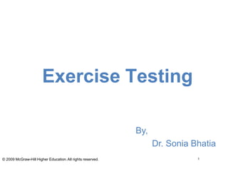 © 2009 McGraw-Hill Higher Education.All rights reserved.
Exercise Testing
By,
Dr. Sonia Bhatia
1
 