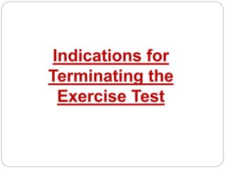 Indications for
Terminating the
Exercise Test
 