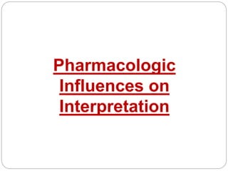 Pharmacologic
Influences on
Interpretation
 