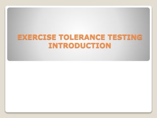 EXERCISE TOLERANCE TESTING
INTRODUCTION
 