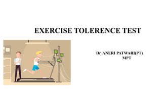 EXERCISE TOLERENCE TEST
Dr. ANERI PATWARI(PT)
MPT
 