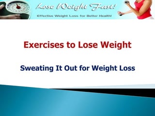 Exercises to Lose Weight Sweating It Out for Weight Loss 