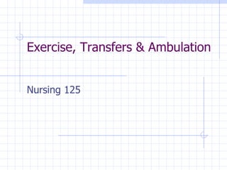 Exercise, Transfers & Ambulation Nursing 125 