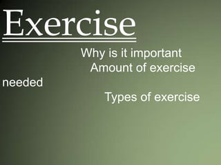 Exercise                        Why is it important                           Amount of exercise needed                               Types of exercise 