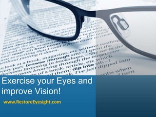 Exercise your Eyes and
improve Vision!
www.RestoreEyesight.com
 