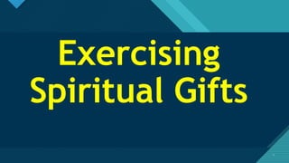 Click to edit Master title style
1
Exercising
Spiritual Gifts
1
 