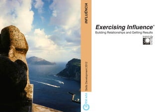 INFLUÊNCIA
                                                                         ®	
  
                            Exercising Influence
                            Building Relationships and Getting Results




  Skills Development 2012
 