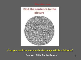 17
Observation power
See Next Slide for the Answer
Can you read the sentence in the image within a Minute?
 