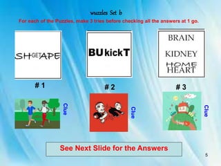 5
# 1 # 2 # 3
For each of the Puzzles, make 3 tries before checking all the answers at 1 go.
Clue
Clue
Clue
See Next Slide for the Answers
wuzzles Set b
 