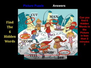 50
Picture Puzzle
Can you
find 6
Hidden
Words in
the
Picture
in less
than 2
minutes
?
Answers
See
 