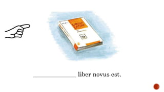 ______________ liber novus est.
 