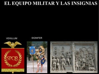 EL EQUIPO MILITAR Y LAS INSIGNIAS




VEXILLUM   SIGNIFER
 