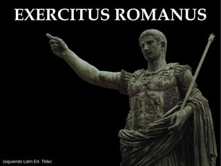 EXERCITUS ROMANUS




(siguiendo Latín Ed. Tilde)
 