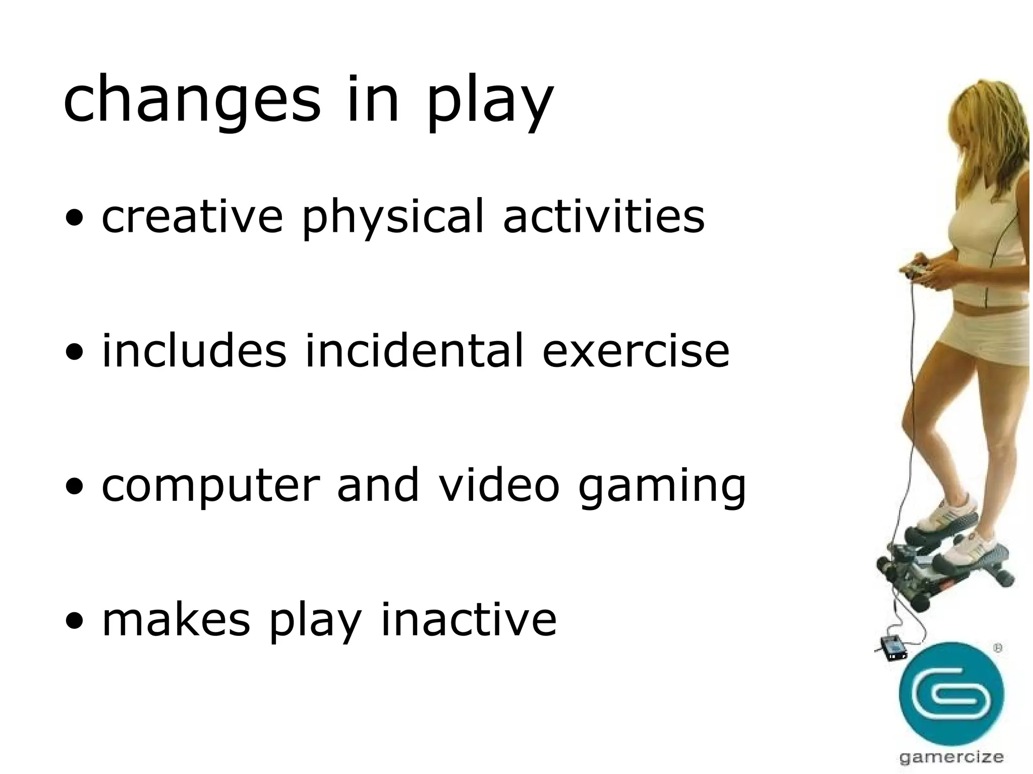 changes in play creative physical activities includes incidental exercise computer and video gaming makes play inactive  