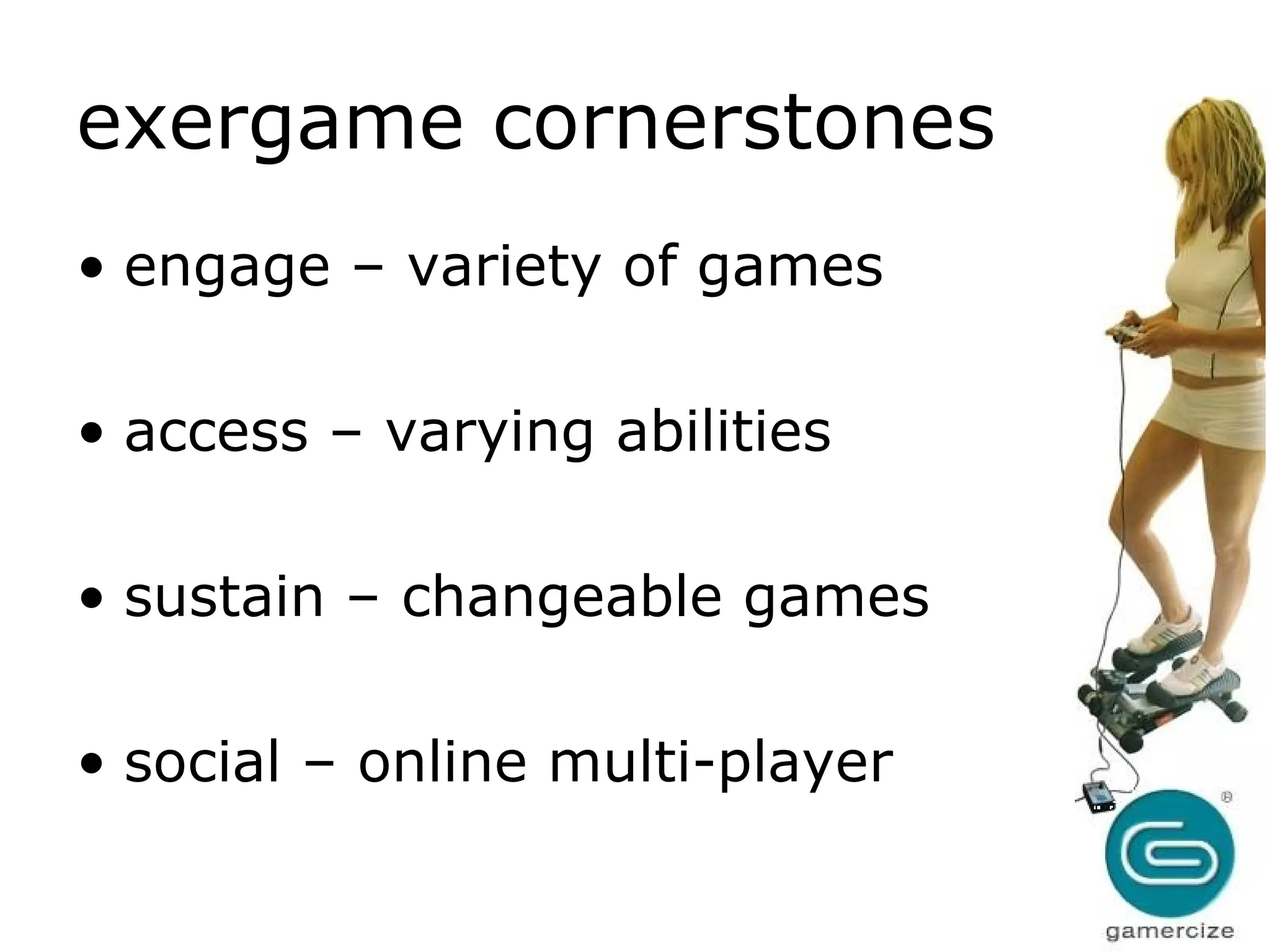 exergame cornerstones engage – variety of games access – varying abilities sustain – changeable games social – online multi-player 