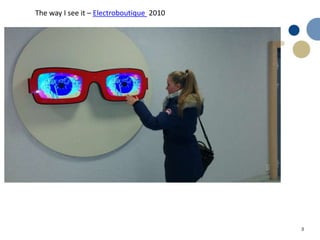 3
The way I see it – Electroboutique 2010
 