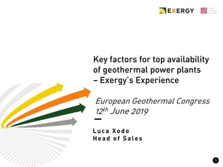 Luca Xodo
Head o f S ales
1
Key factors for top availability
of geothermal power plants
– Exergy’s Experience
European Geothermal Congress
12th June 2019
 